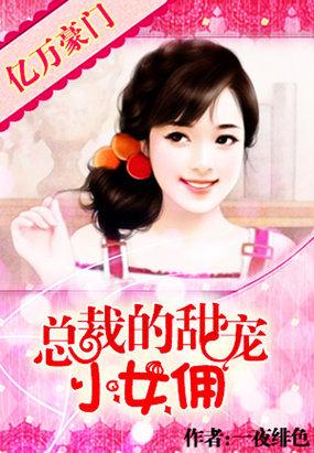 亿万豪门:总裁的甜宠小女佣