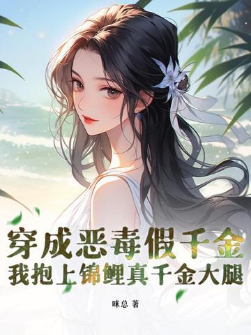 穿成恶毒假千金,我抱上锦鲤真千金大腿